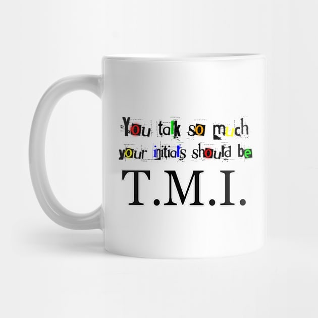 You Talk So Much Your Initials Should Be TMI by ArsenicAndAttitude